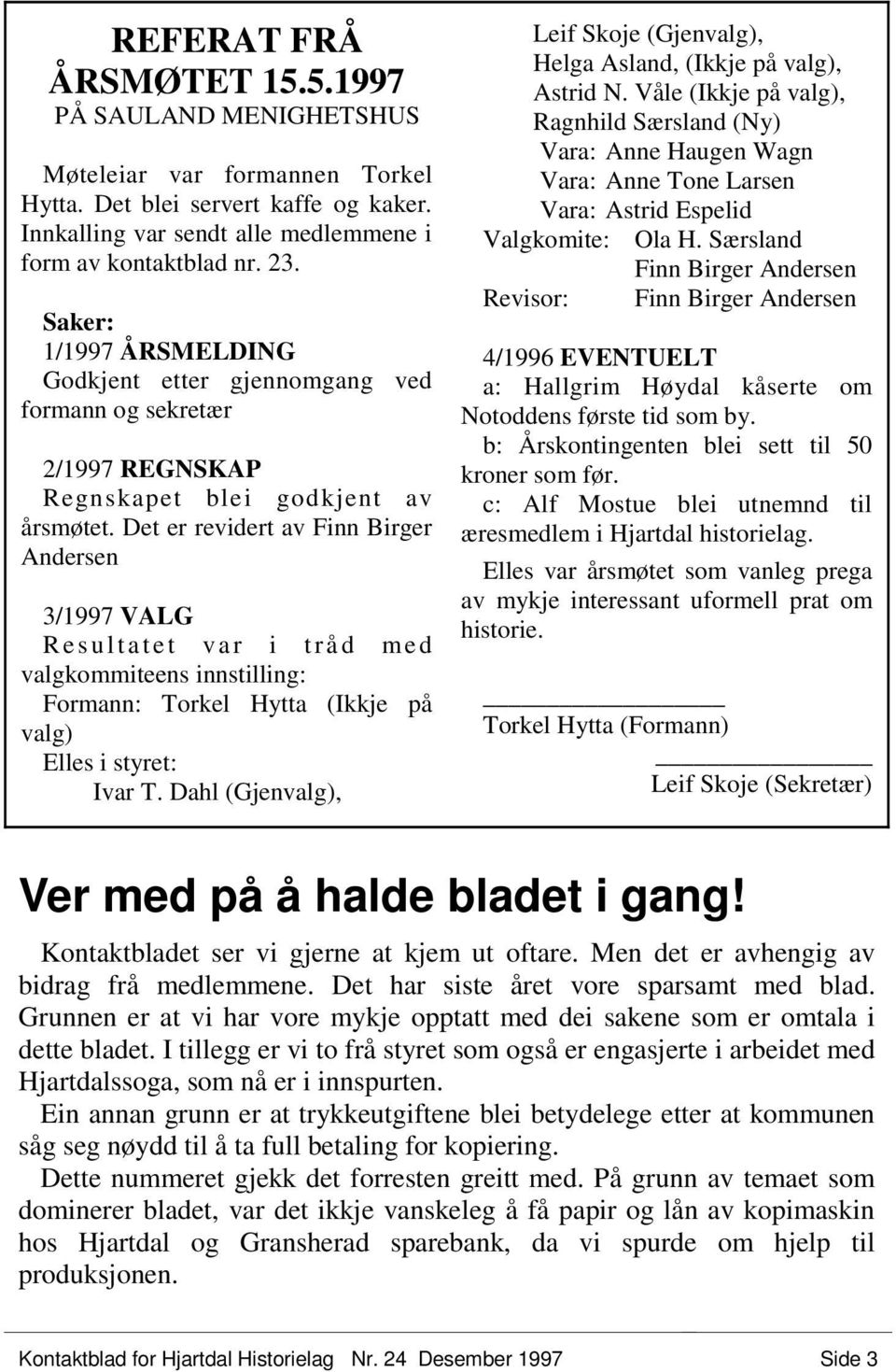 Det er revidert av Finn Birger Andersen 3/1997 VALG R e s u l t a t e t v a r i t r å d me d valgkommiteens innstilling: Formann: Torkel Hytta (Ikkje på valg) Elles i styret: Ivar T.