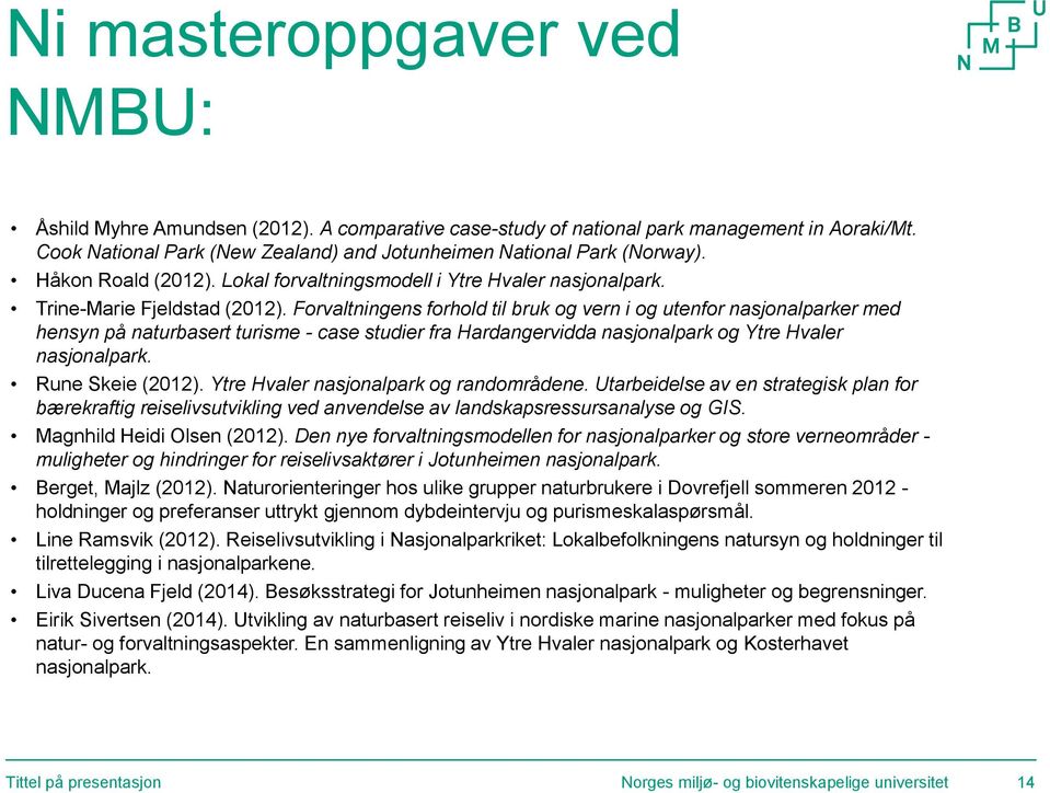 Forvaltningens forhold til bruk og vern i og utenfor nasjonalparker med hensyn på naturbasert turisme - case studier fra Hardangervidda nasjonalpark og Ytre Hvaler nasjonalpark. Rune Skeie (2012).