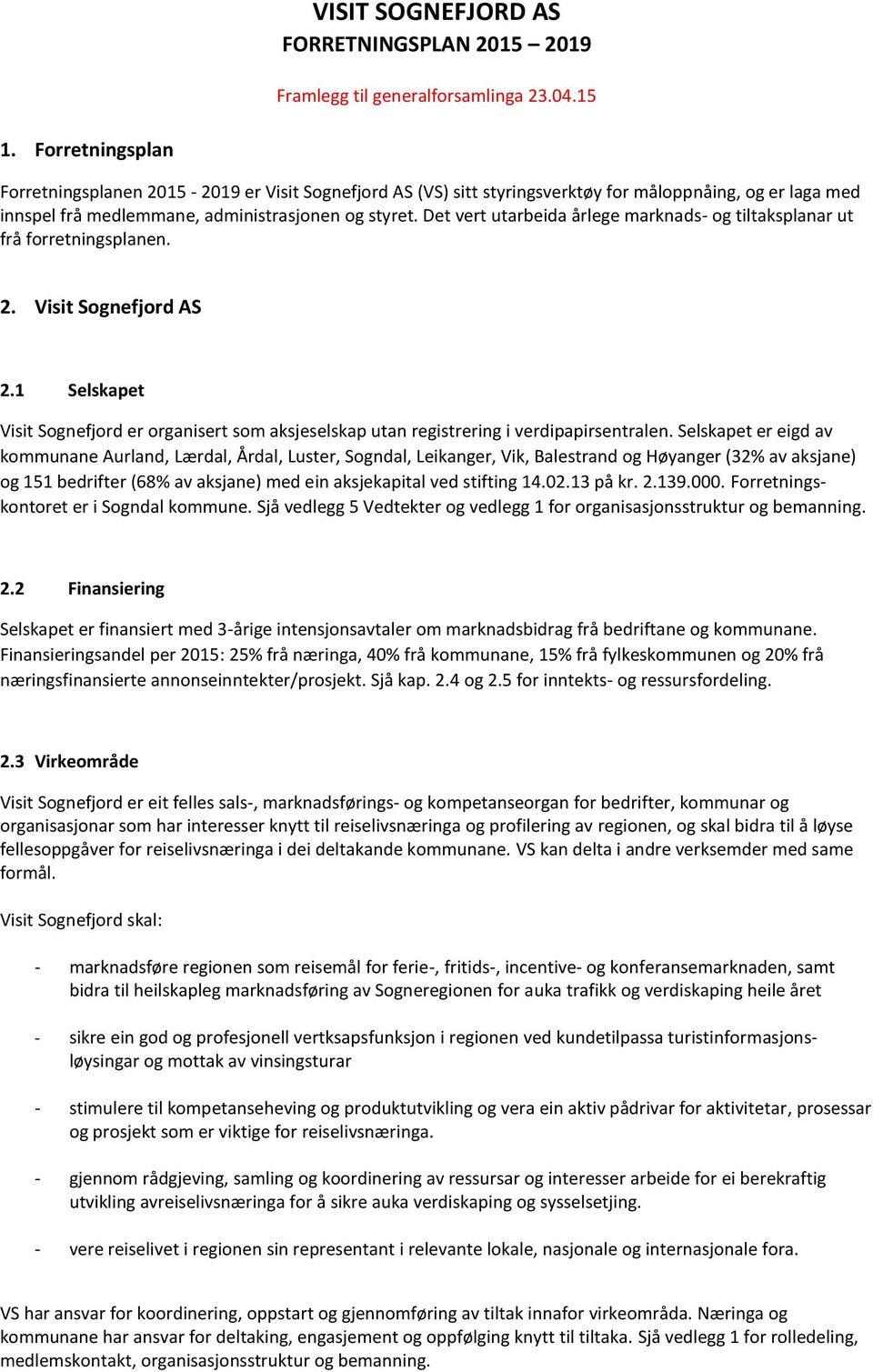 Det vert utarbeida årlege marknads- og tiltaksplanar ut frå forretningsplanen. 2. Visit Sognefjord AS 2.