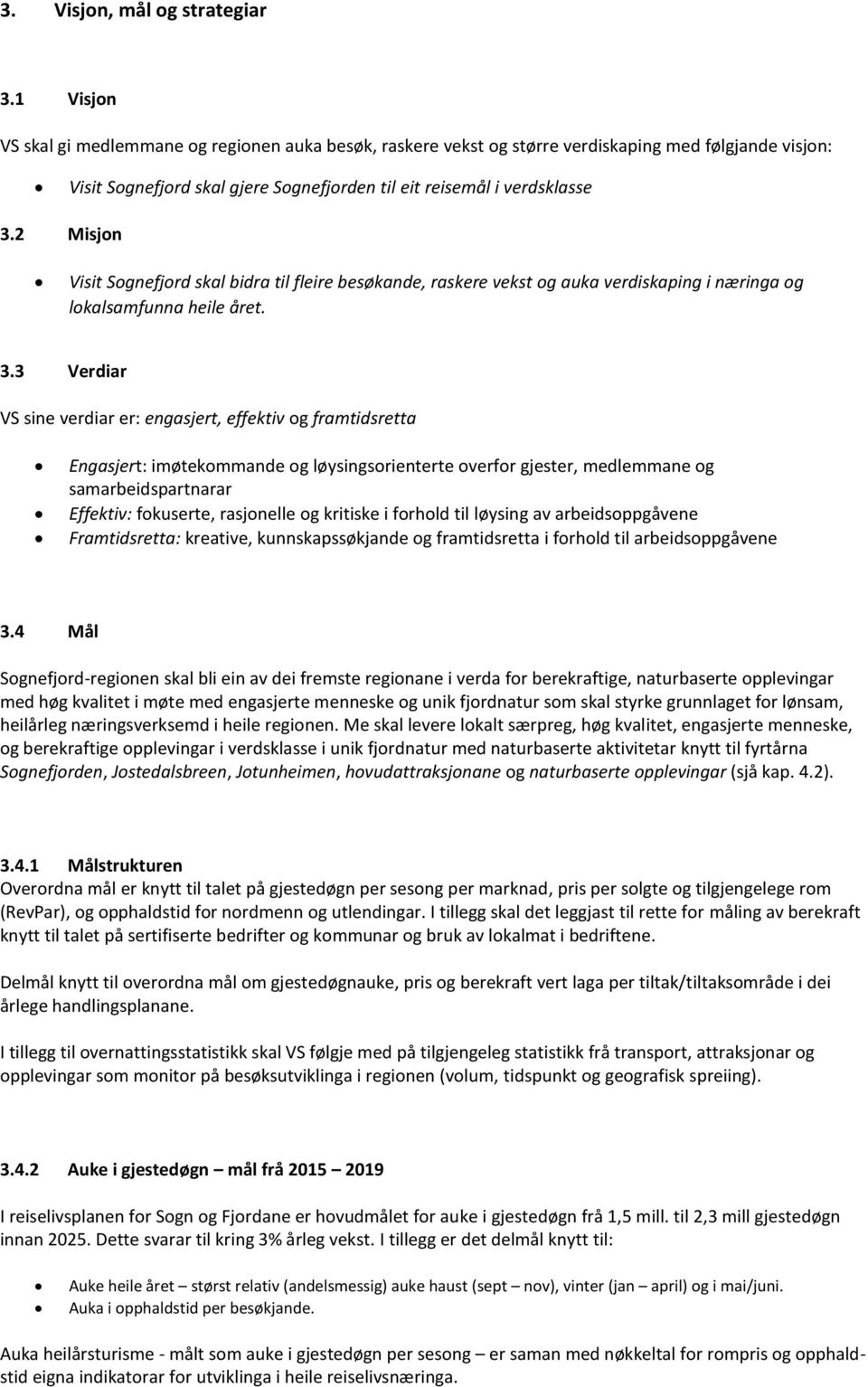 2 Misjon Visit Sognefjord skal bidra til fleire besøkande, raskere vekst og auka verdiskaping i næringa og lokalsamfunna heile året. 3.