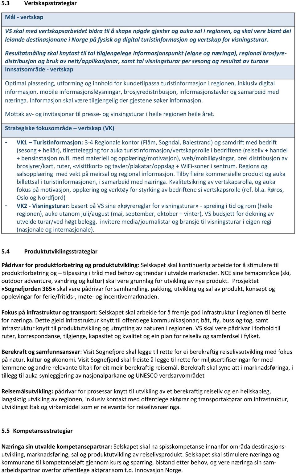 Resultatmåling skal knytast til tal tilgjengelege informasjonspunkt (eigne og næringa), regional brosjyredistribusjon og bruk av nett/applikasjonar, samt tal visningsturar per sesong og resultat av