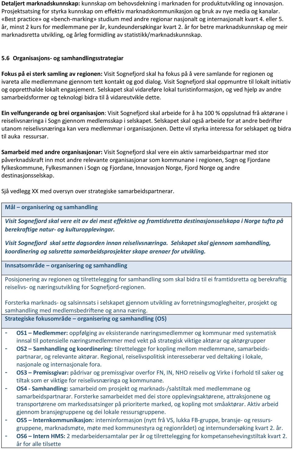 «Best practice» og «bench-marking» studium med andre regionar nasjonalt og internasjonalt kvart 4. eller 5. år, minst 2 kurs for medlemmane per år, kundeundersøkingar kvart 2.