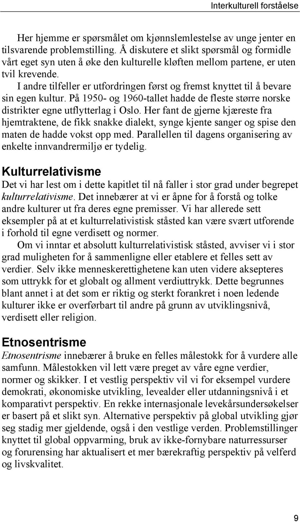 I andre tilfeller er utfordringen først og fremst knyttet til å bevare sin egen kultur. På 1950- og 1960-tallet hadde de fleste større norske distrikter egne utflytterlag i Oslo.