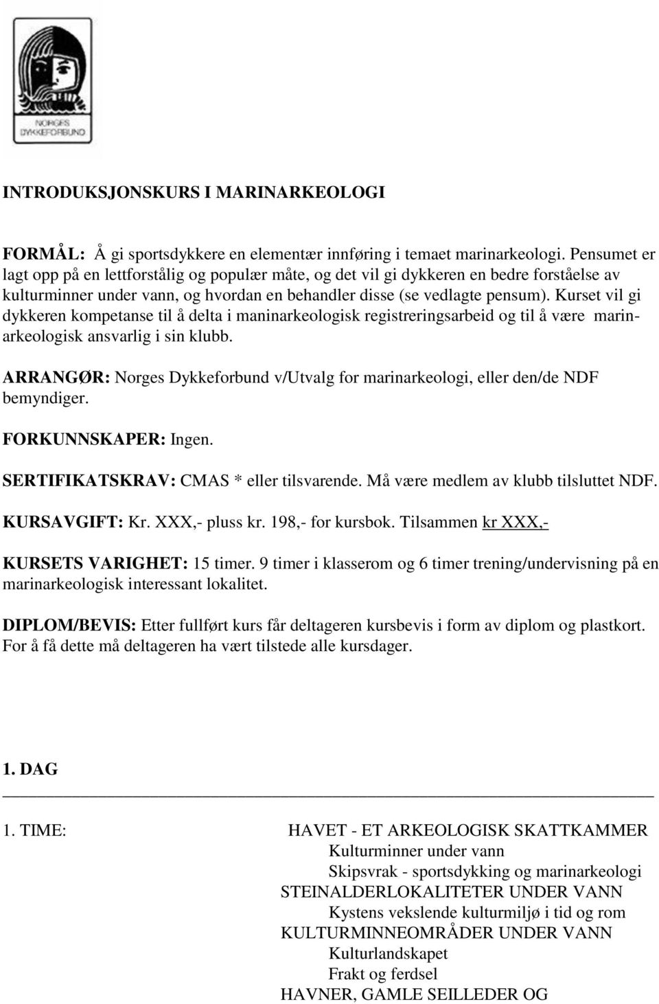 Kurset vil gi dykkeren kompetanse til å delta i maninarkeologisk registreringsarbeid og til å være marinarkeologisk ansvarlig i sin klubb.