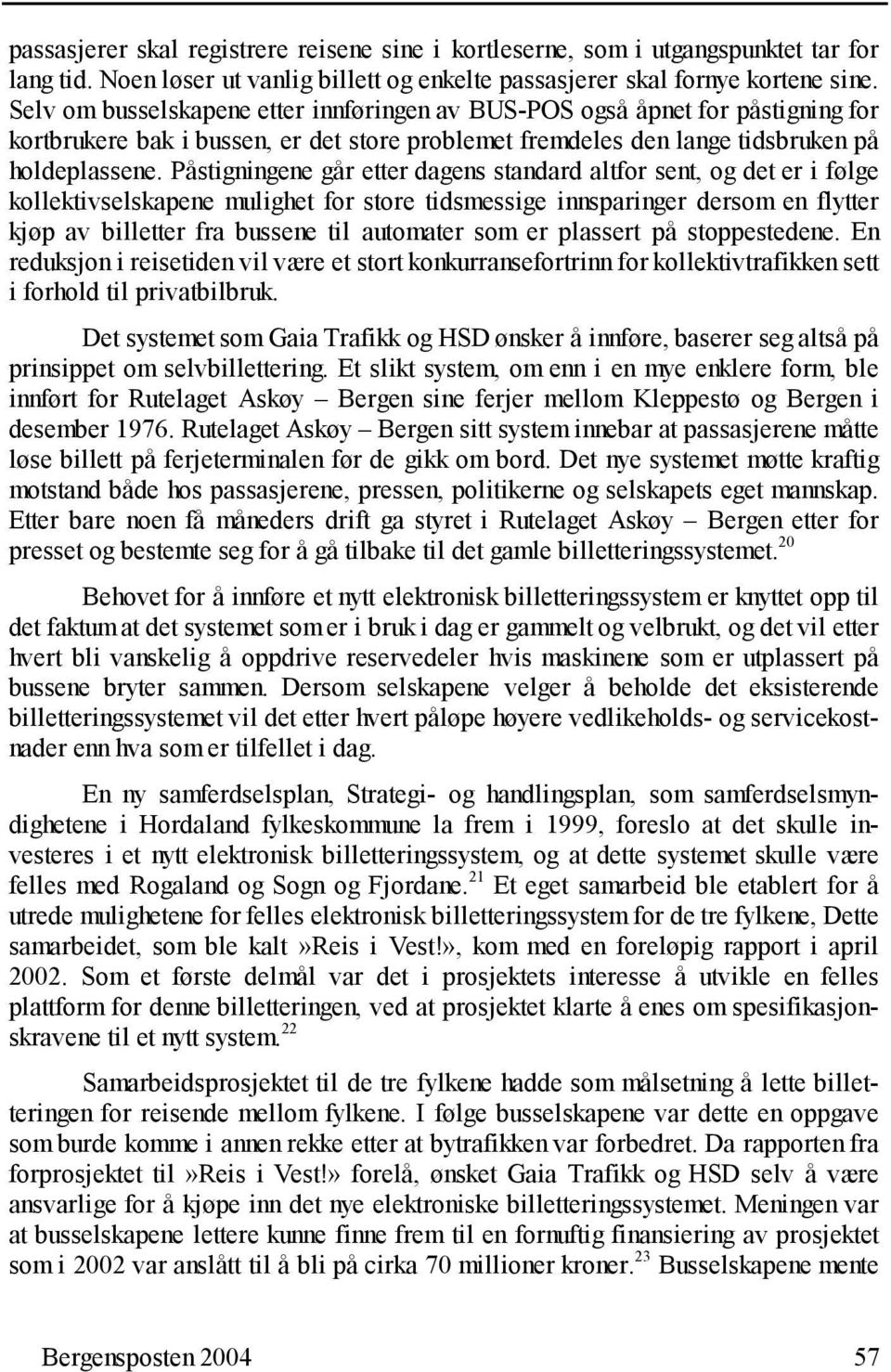 Påstigningene går etter dagens standard altfor sent, og det er i følge kollektivselskapene mulighet for store tidsmessige innsparinger dersom en flytter kjøp av billetter fra bussene til automater