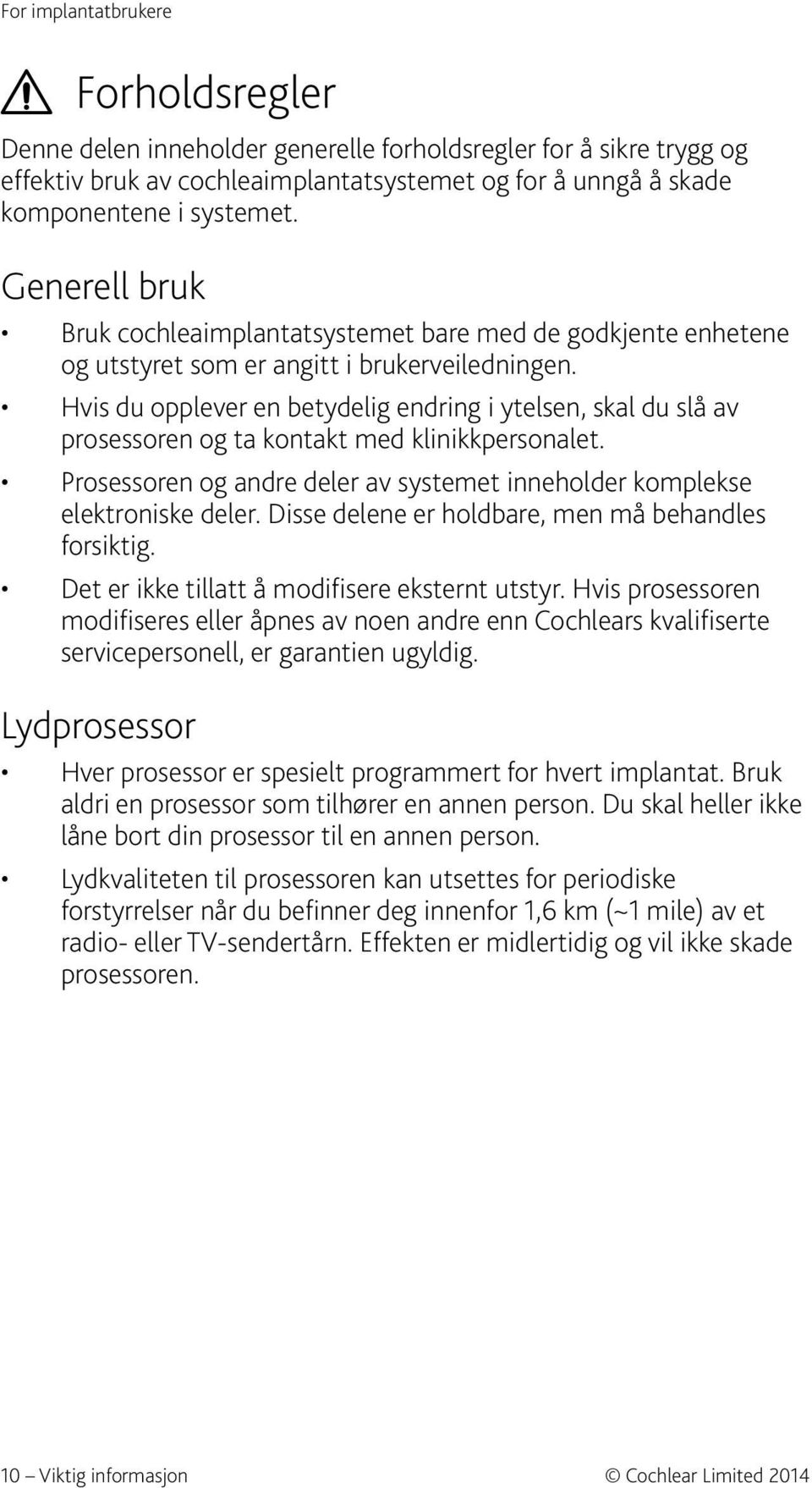 Hvis du opplever en betydelig endring i ytelsen, skal du slå av prosessoren og ta kontakt med klinikkpersonalet. Prosessoren og andre deler av systemet inneholder komplekse elektroniske deler.