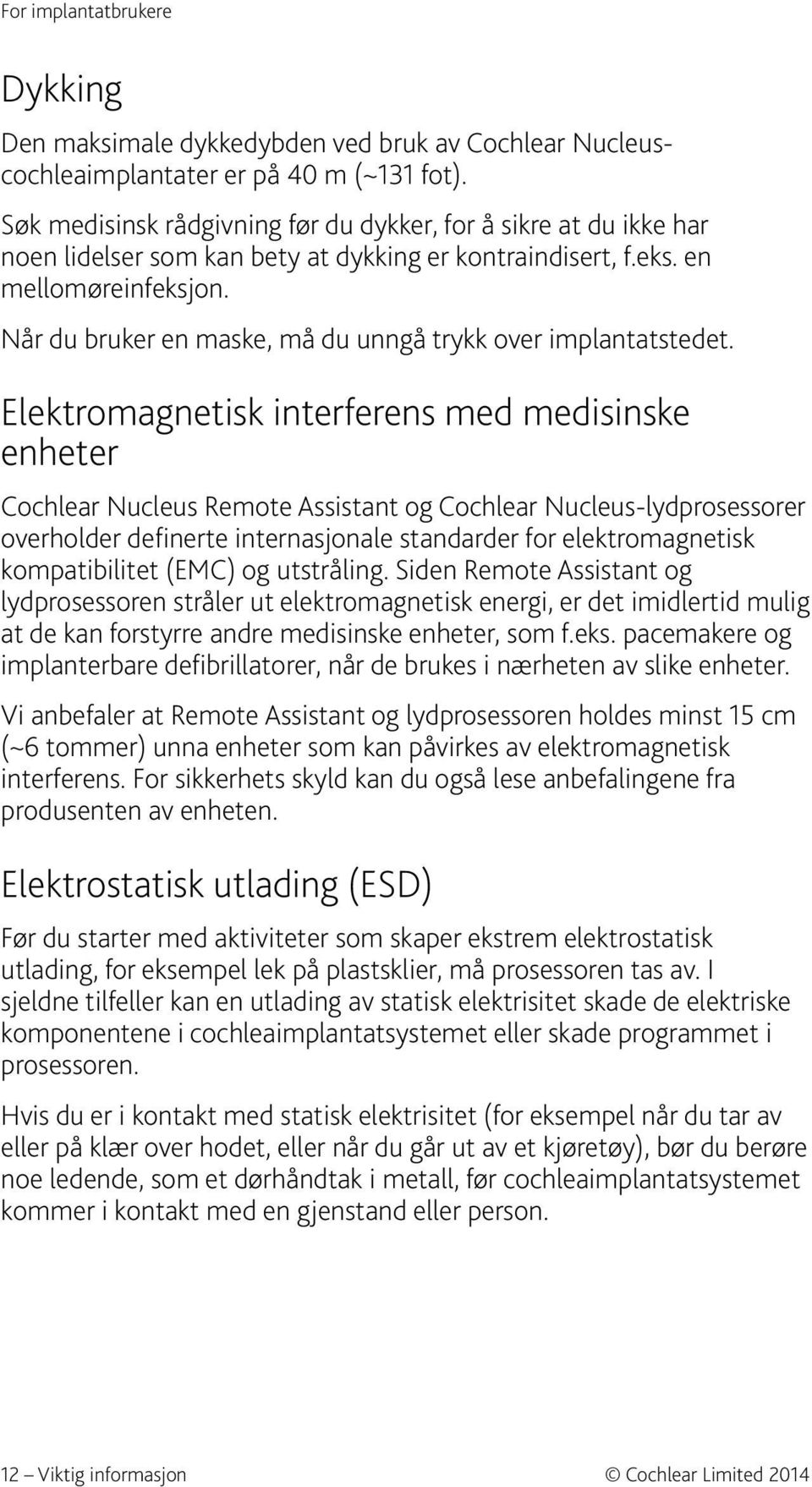 Når du bruker en maske, må du unngå trykk over implantatstedet.