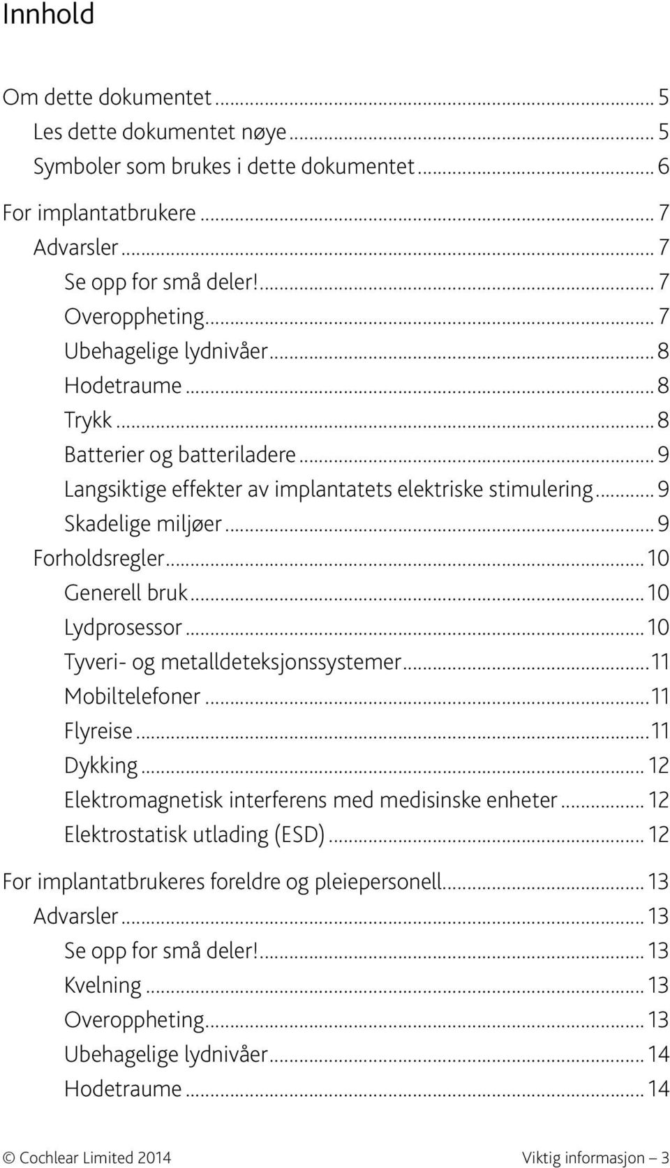 .. 10 Generell bruk...10 Lydprosessor...10 Tyveri- og metalldeteksjonssystemer...11 Mobiltelefoner...11 Flyreise...11 Dykking... 12 Elektromagnetisk interferens med medisinske enheter.