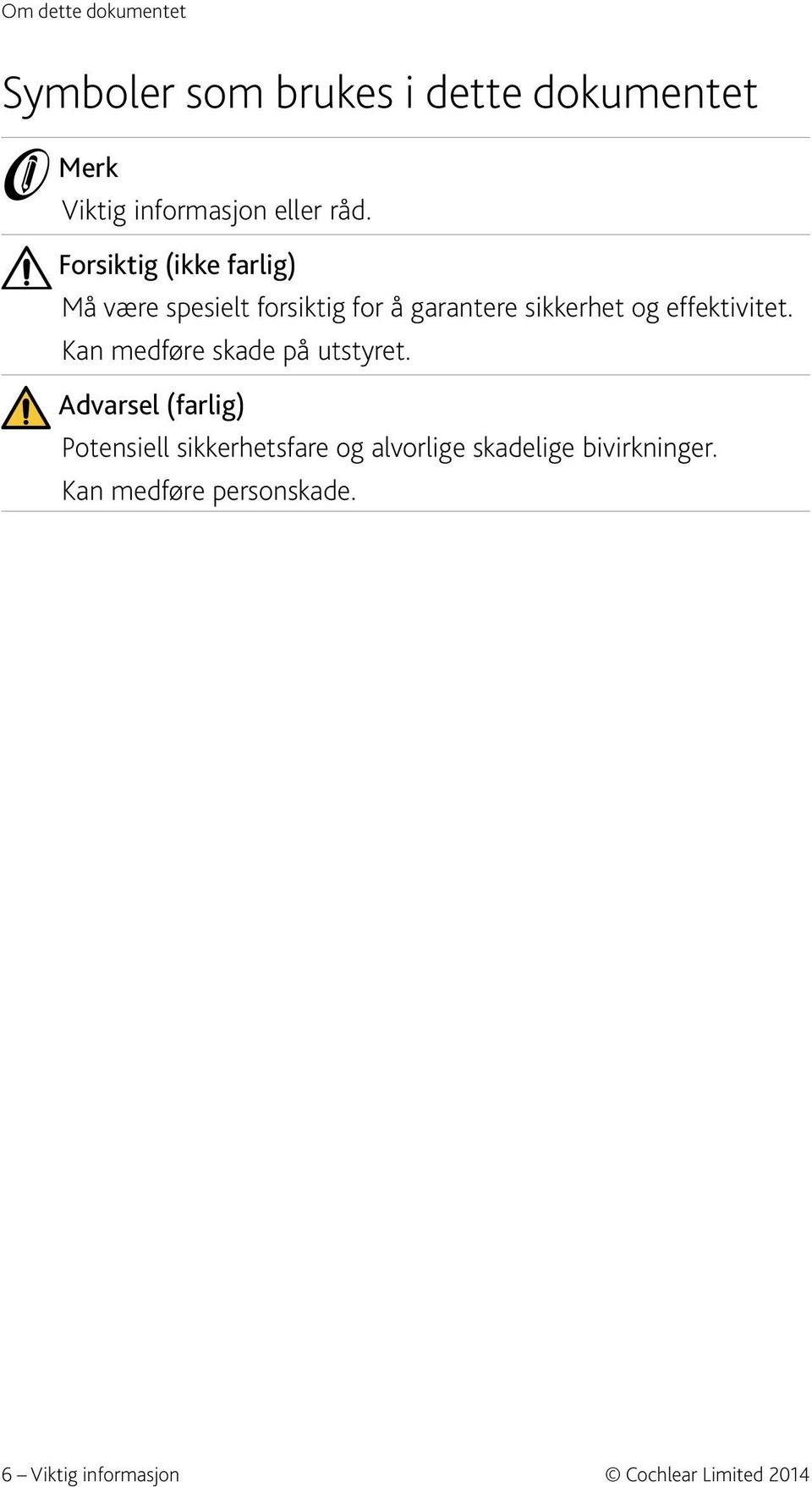 effektivitet. Kan medføre skade på utstyret.