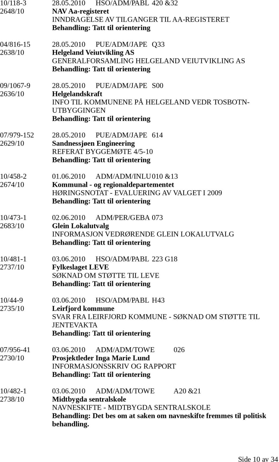 06.2010 ADM/ADM/INLU010 &13 2674/10 Kommunal - og regionaldepartementet HØRINGSNOTAT - EVALUERING AV VALGET I 2009 10/473-1 02.06.2010 ADM/PER/GEBA 073 2683/10 Glein Lokalutvalg INFORMASJON VEDRØRENDE GLEIN LOKALUTVALG 10/481-1 03.