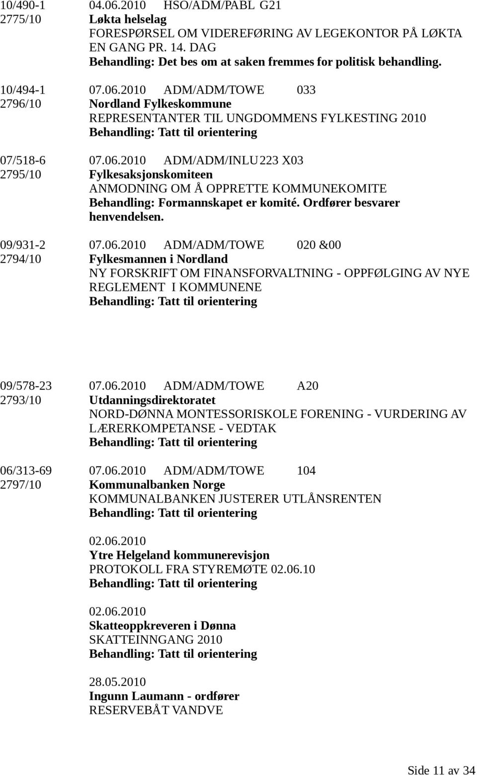 06.2010 ADM/ADM/TOWE A20 2793/10 Utdanningsdirektoratet NORD-DØNNA MONTESSORISKOLE FORENING - VURDERING AV LÆRERKOMPETANSE - VEDTAK 06/313-69 07.06.2010 ADM/ADM/TOWE 104 2797/10 Kommunalbanken Norge KOMMUNALBANKEN JUSTERER UTLÅNSRENTEN 02.