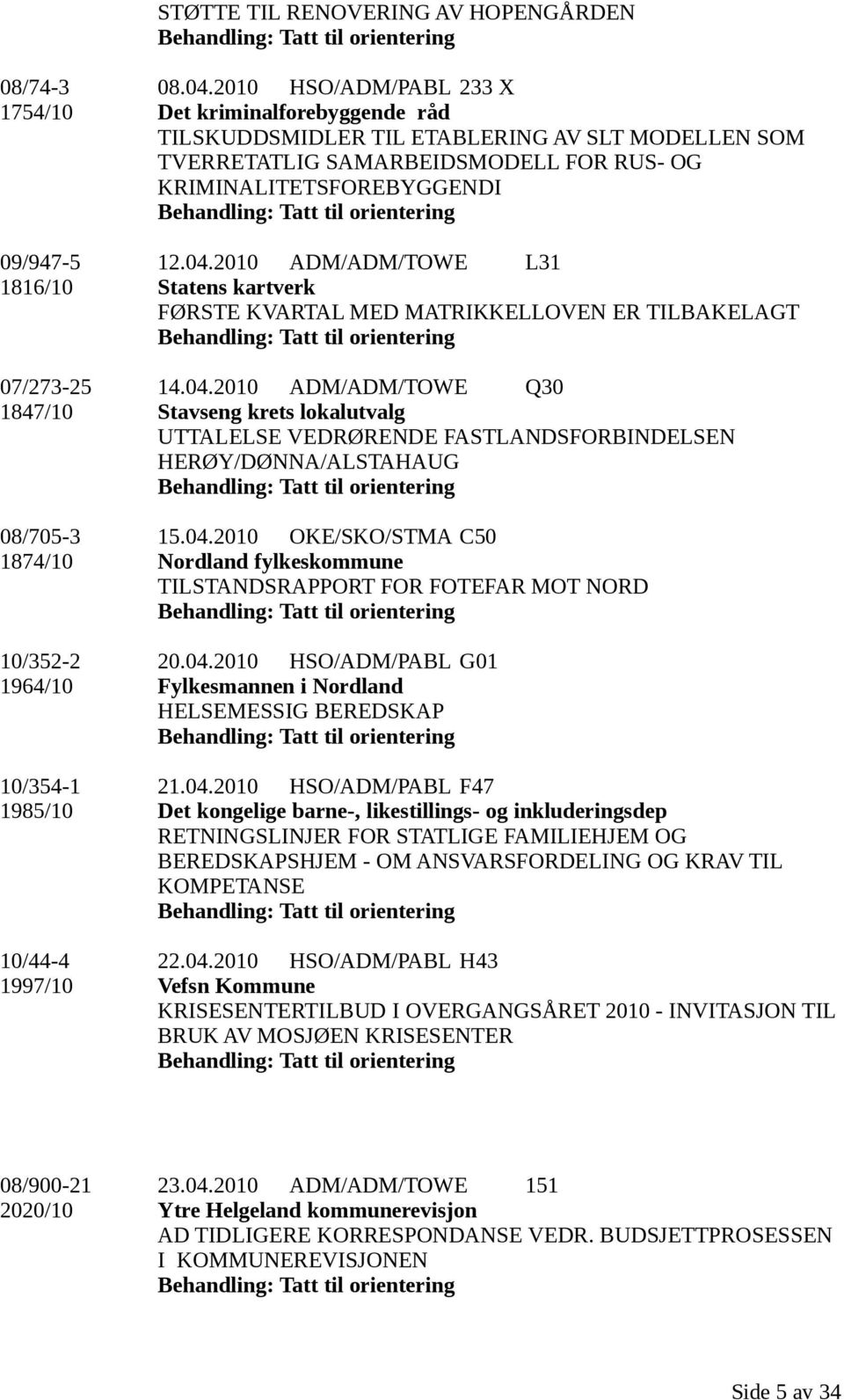 2010 ADM/ADM/TOWE L31 1816/10 Statens kartverk FØRSTE KVARTAL MED MATRIKKELLOVEN ER TILBAKELAGT 07/273-25 14.04.