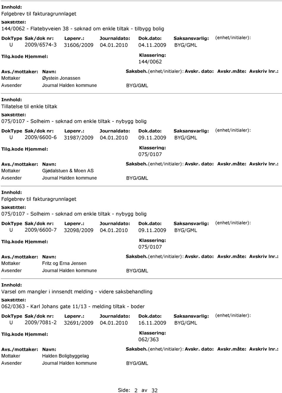 Avskr. dato: Avskr.måte: Avskriv lnr.: Gjødalstuen & Moen AS Følgebrev til fakturagrunnlaget 075/0107 - Solheim - søknad om enkle tiltak - nybygg bolig 2009/6600-7 32098/2009 09.11.2009 075/0107 Avs.