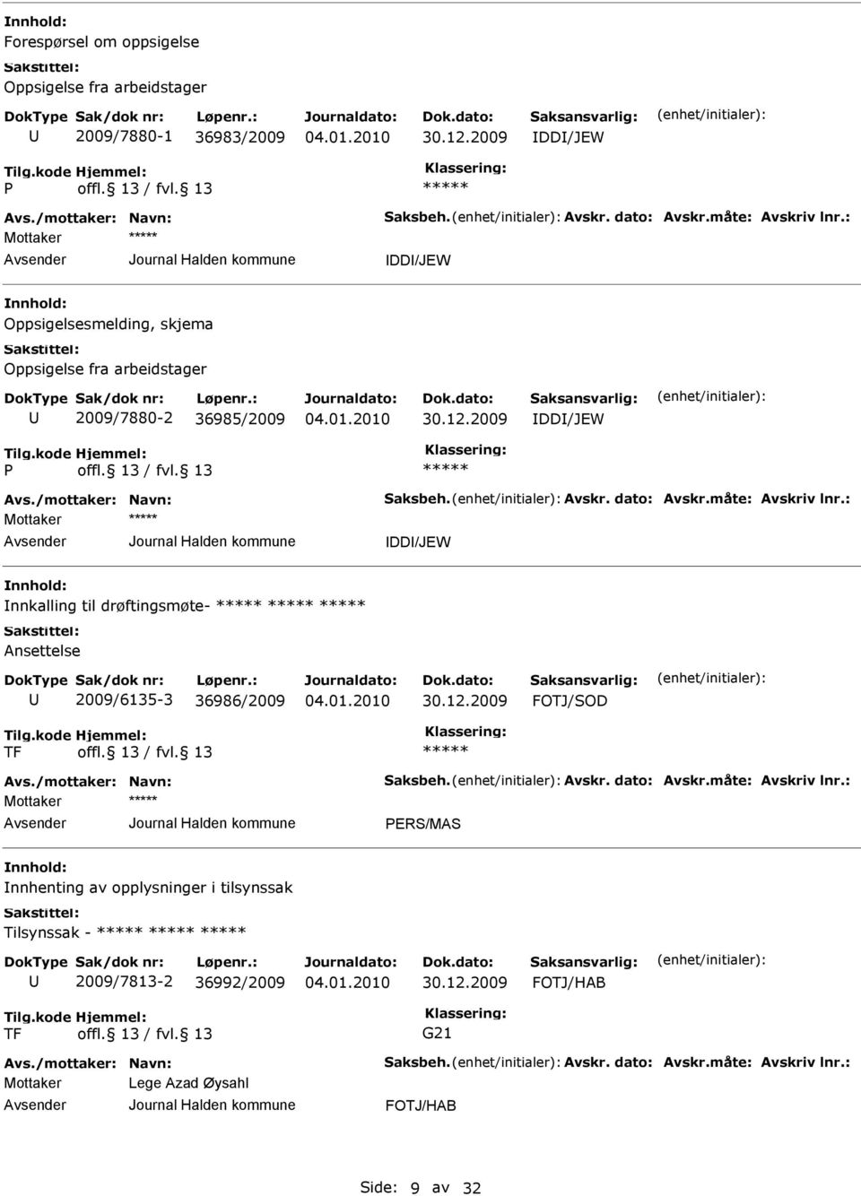 : IDDI/JEW Innkalling til drøftingsmøte- Ansettelse 2009/6135-3 36986/2009 30.12.2009 FOTJ/SOD TF Avs./mottaker: Navn: Saksbeh. Avskr. dato: Avskr.måte: Avskriv lnr.