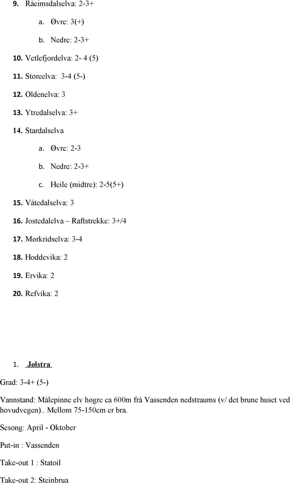 Jostedalelva Raftstrekke: 3+/4 17. Mørkridselva: 3-4 18. Hoddevika: 2 19. Ervika: 2 20. Refvika: 2 1.