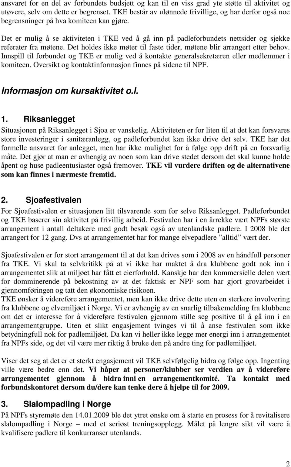 Det er mulig å se aktiviteten i TKE ved å gå inn på padleforbundets nettsider og sjekke referater fra møtene. Det holdes ikke møter til faste tider, møtene blir arrangert etter behov.