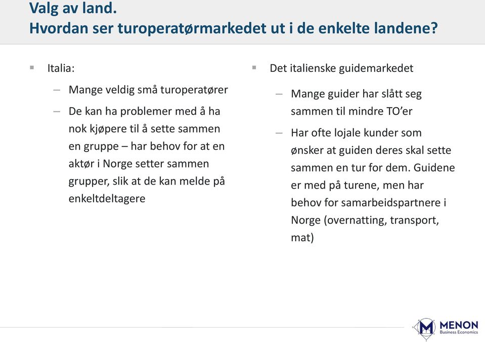 i Norge setter sammen grupper, slik at de kan melde på enkeltdeltagere Det italienske guidemarkedet Mange guider har slått seg sammen