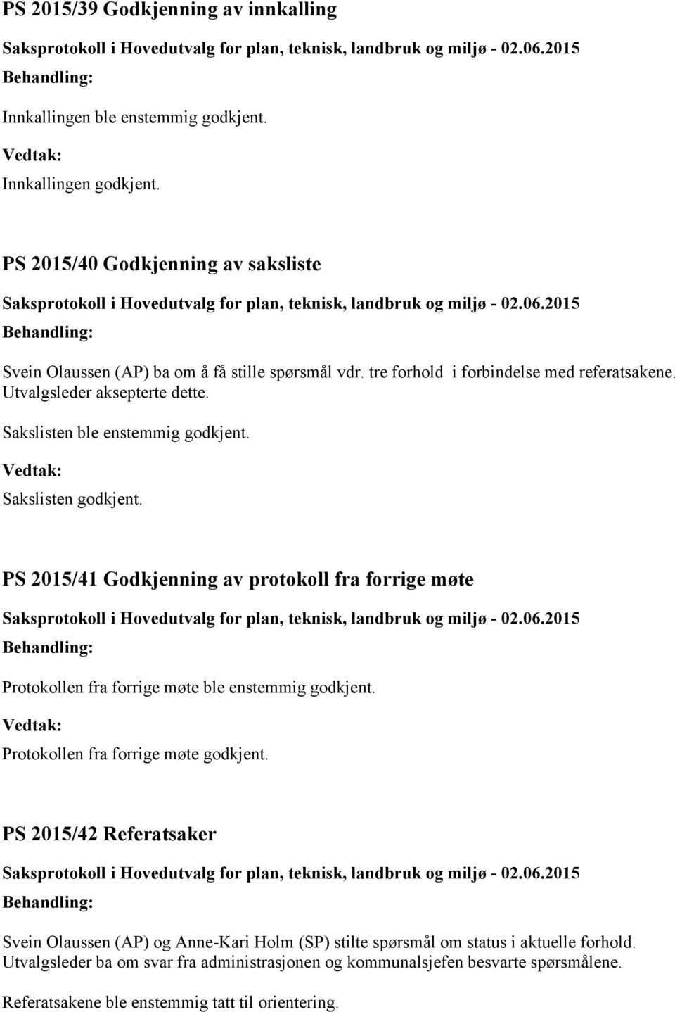 Sakslisten ble enstemmig godkjent. Sakslisten godkjent. PS 2015/41 Godkjenning av protokoll fra forrige møte Protokollen fra forrige møte ble enstemmig godkjent.