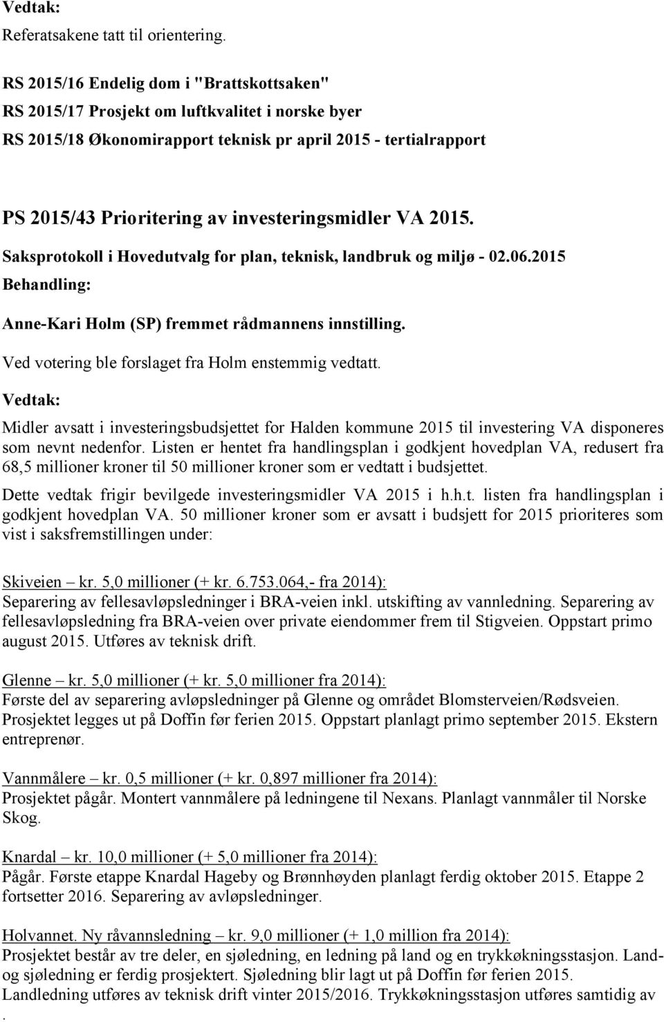 investeringsmidler VA 2015. Anne-Kari Holm (SP) fremmet rådmannens innstilling. Ved votering ble forslaget fra Holm enstemmig vedtatt.