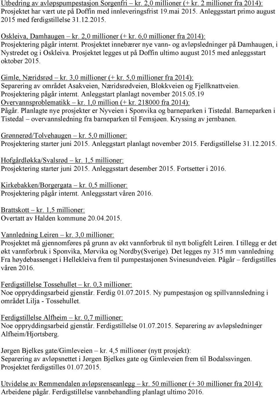 Prosjektet innebærer nye vann- og avløpsledninger på Damhaugen, i Nystredet og i Oskleiva. Prosjektet legges ut på Doffin ultimo august 2015 med anleggsstart oktober 2015. Gimle, Næridsrød kr.