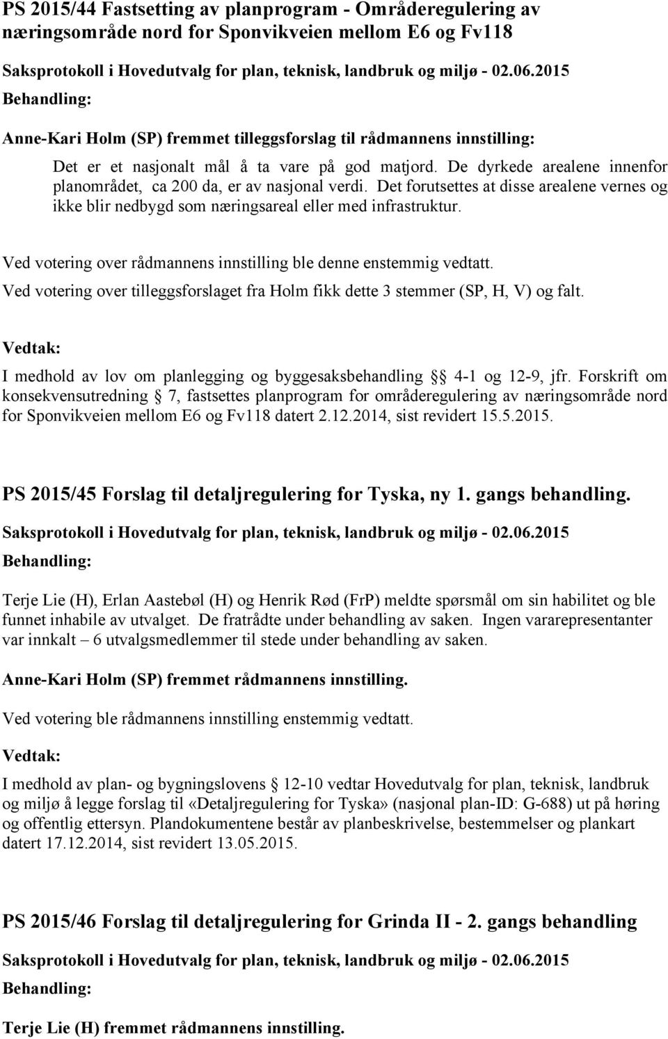 Det forutsettes at disse arealene vernes og ikke blir nedbygd som næringsareal eller med infrastruktur. Ved votering over rådmannens innstilling ble denne enstemmig vedtatt.