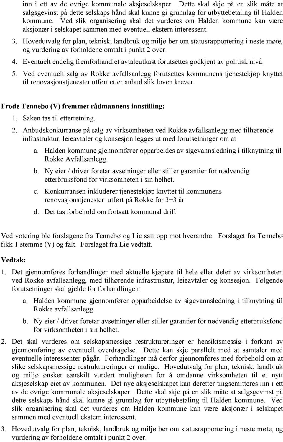 Hovedutvalg for plan, teknisk, landbruk og miljø ber om statusrapportering i neste møte, og vurdering av forholdene omtalt i punkt 2 over. 4.