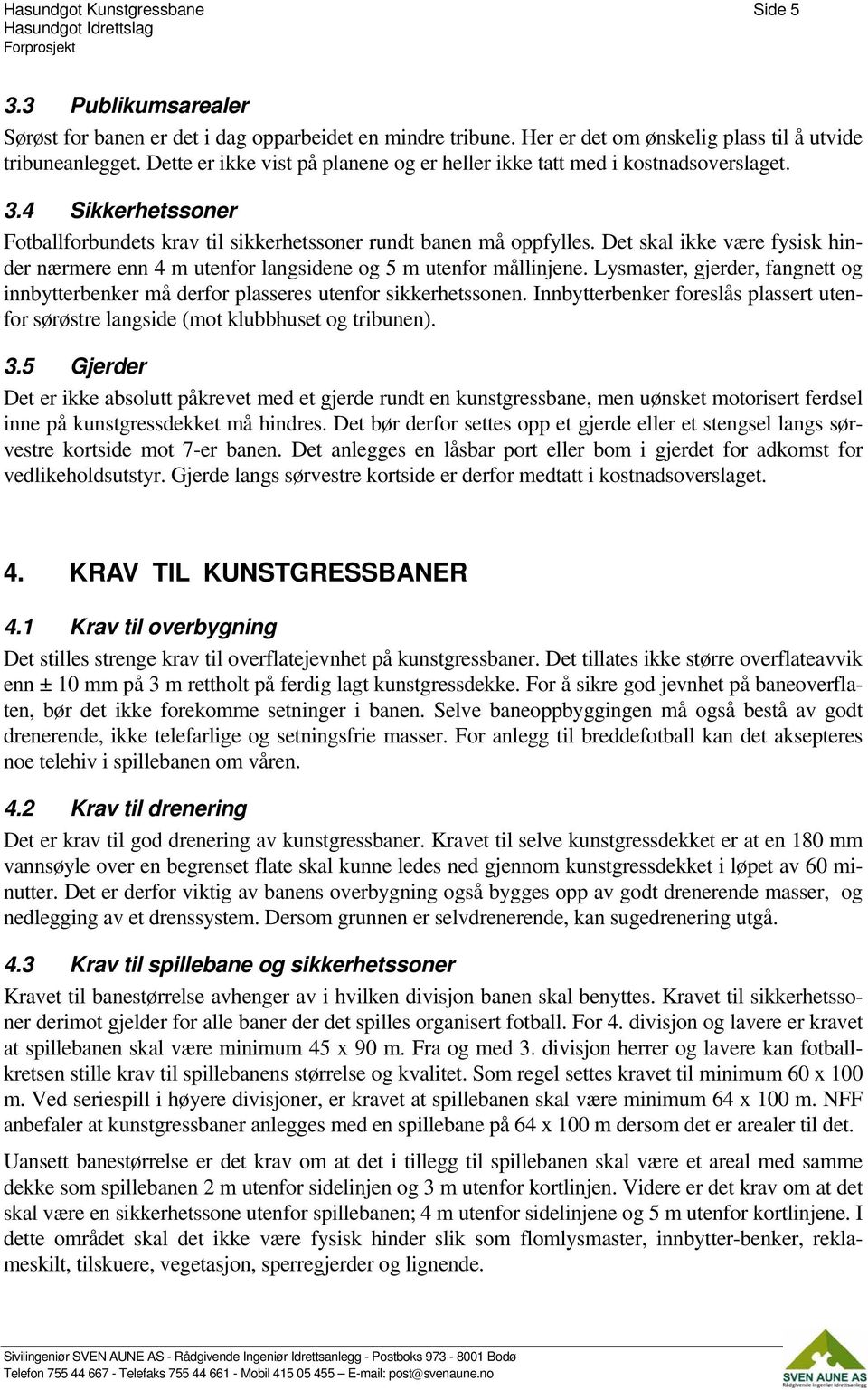 Det skal ikke være fysisk hinder nærmere enn 4 m utenfor langsidene og 5 m utenfor mållinjene. Lysmaster, gjerder, fangnett og innbytterbenker må derfor plasseres utenfor sikkerhetssonen.