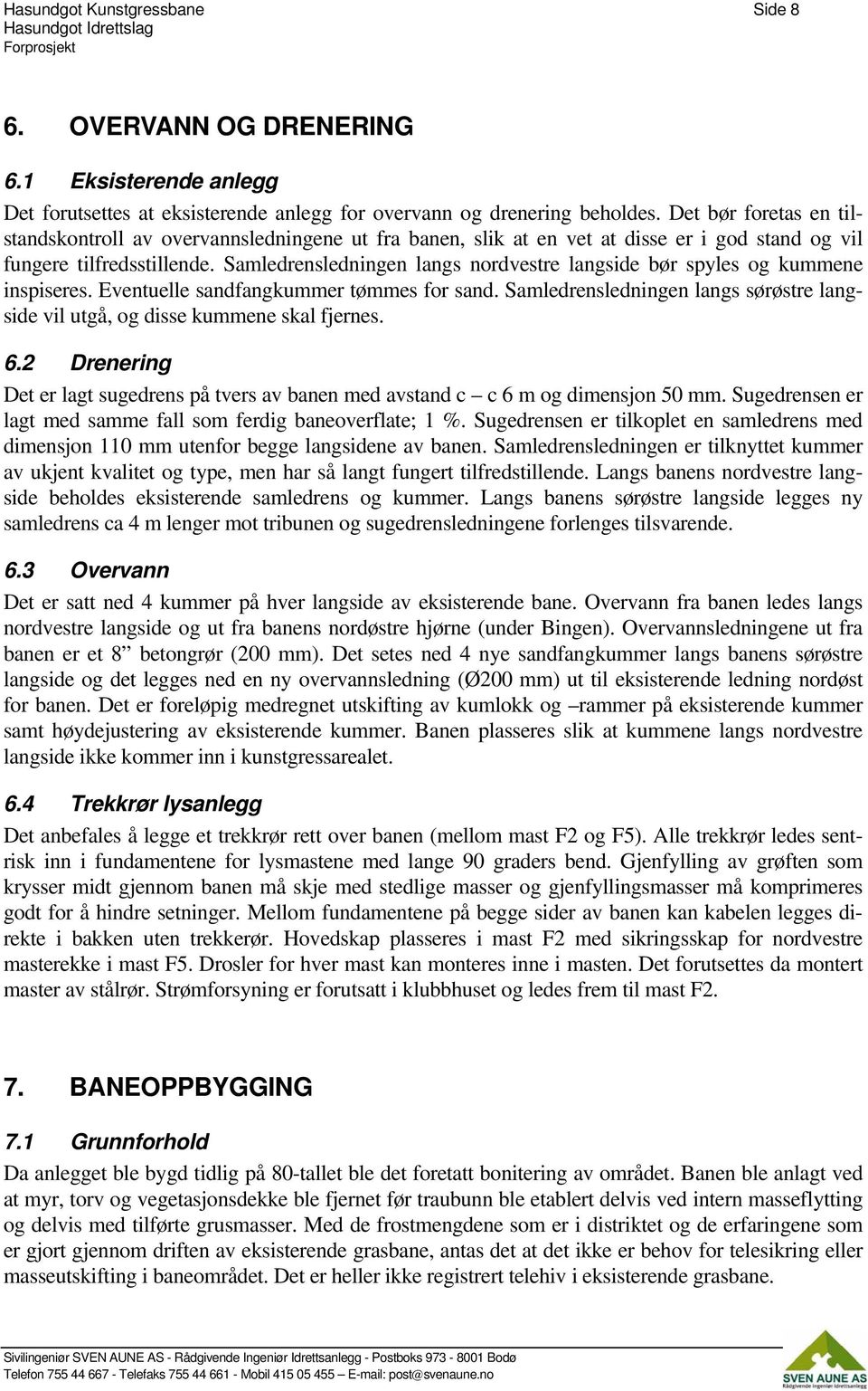 Samledrensledningen langs nordvestre langside bør spyles og kummene inspiseres. Eventuelle sandfangkummer tømmes for sand.