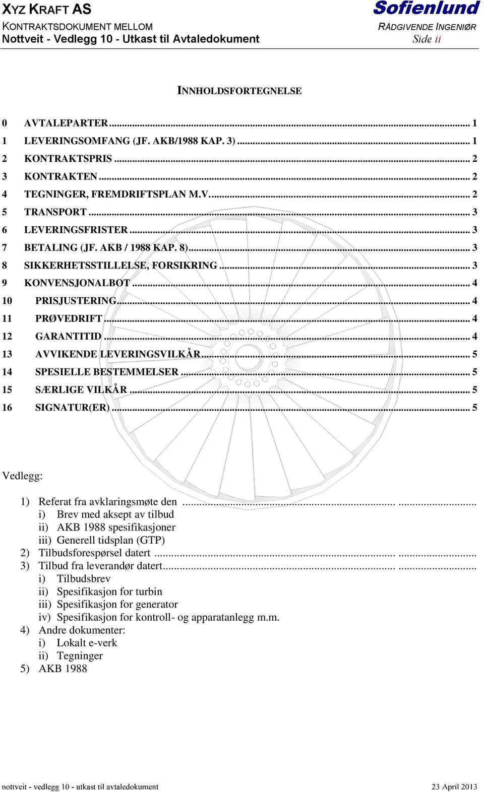 .. 4 10 PRISJUSTERING... 4 11 PRØVEDRIFT... 4 12 GARANTITID... 4 13 AVVIKENDE LEVERINGSVILKÅR... 5 14 SPESIELLE BESTEMMELSER... 5 15 SÆRLIGE VILKÅR... 5 16 SIGNATUR(ER).