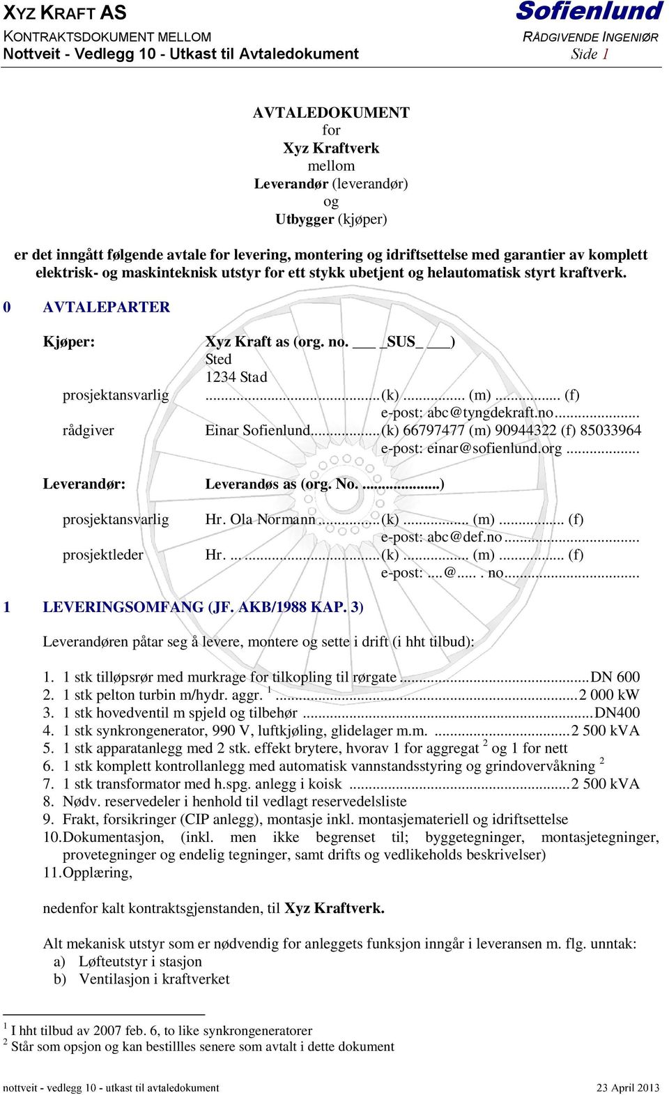 SUS ) Sted 1234 Stad...... (k)... (m)... (f) e-post: abc@tyngdekraft.no... rådgiver Einar... (k) 66797477 (m) 90944322 (f) 85033964 e-post: einar@sofienlund.org... Leverandør: Leverandøs as (org. No.