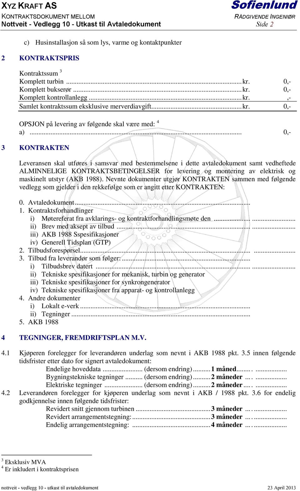 .. 0,- 3 KONTRAKTEN Leveransen skal utføres i samsvar med bestemmelsene i dette avtaledokument samt vedheftede ALMINNELIGE KONTRAKTSBETINGELSER for levering og montering av elektrisk og maskinelt