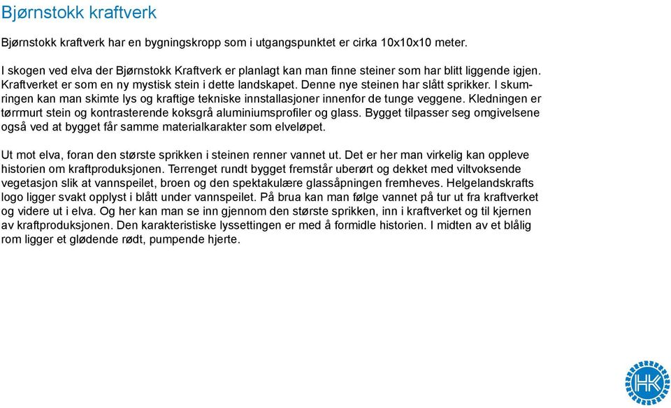 Denne nye steinen har slått sprikker. I skumringen kan man skimte lys og kraftige tekniske innstallasjoner innenfor de tunge veggene.