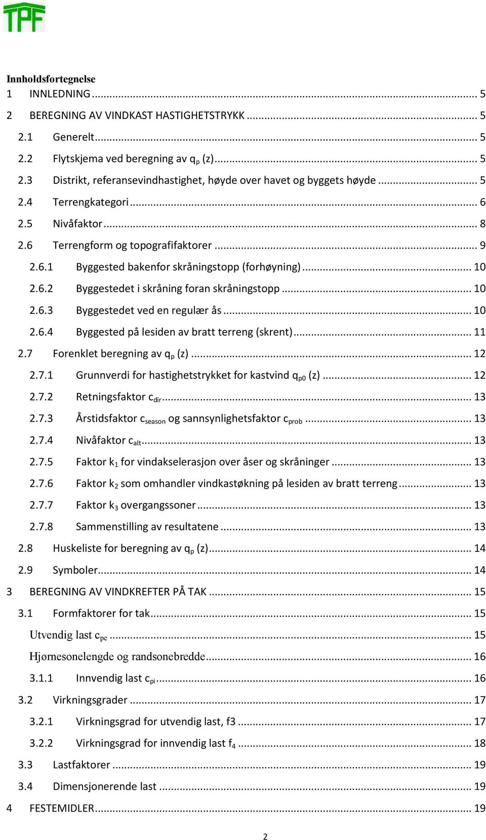 .. 10 2.6.3 Byggestedet ved en regulær ås... 10 2.6.4 Byggested på lesiden av bratt terreng (skrent)... 11 2.7 Forenklet beregning av q p (z)... 12 2.7.1 Grunnverdi for hastighetstrykket for kastvind q p0 (z).