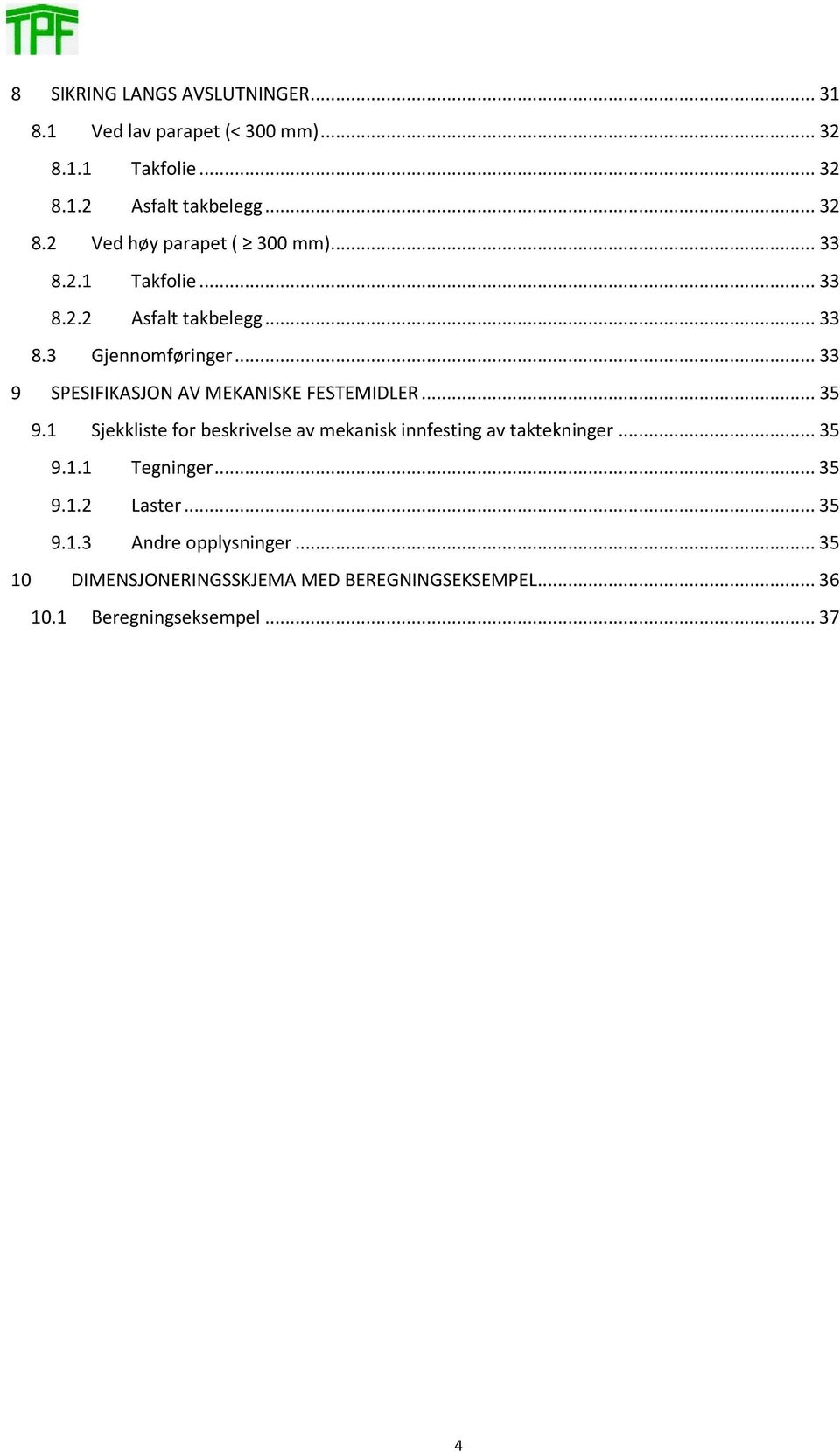 1 Sjekkliste for beskrivelse av mekanisk innfesting av taktekninger... 35 9.1.1 Tegninger... 35 9.1.2 Laster... 35 9.1.3 Andre opplysninger.