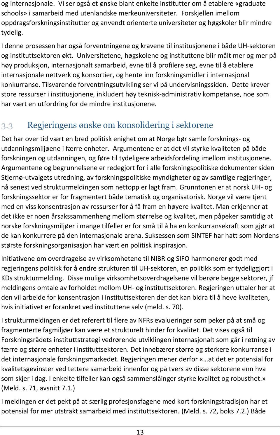 I denne prosessen har også forventningene og kravene til institusjonene i både UH-sektoren og instituttsektoren økt.