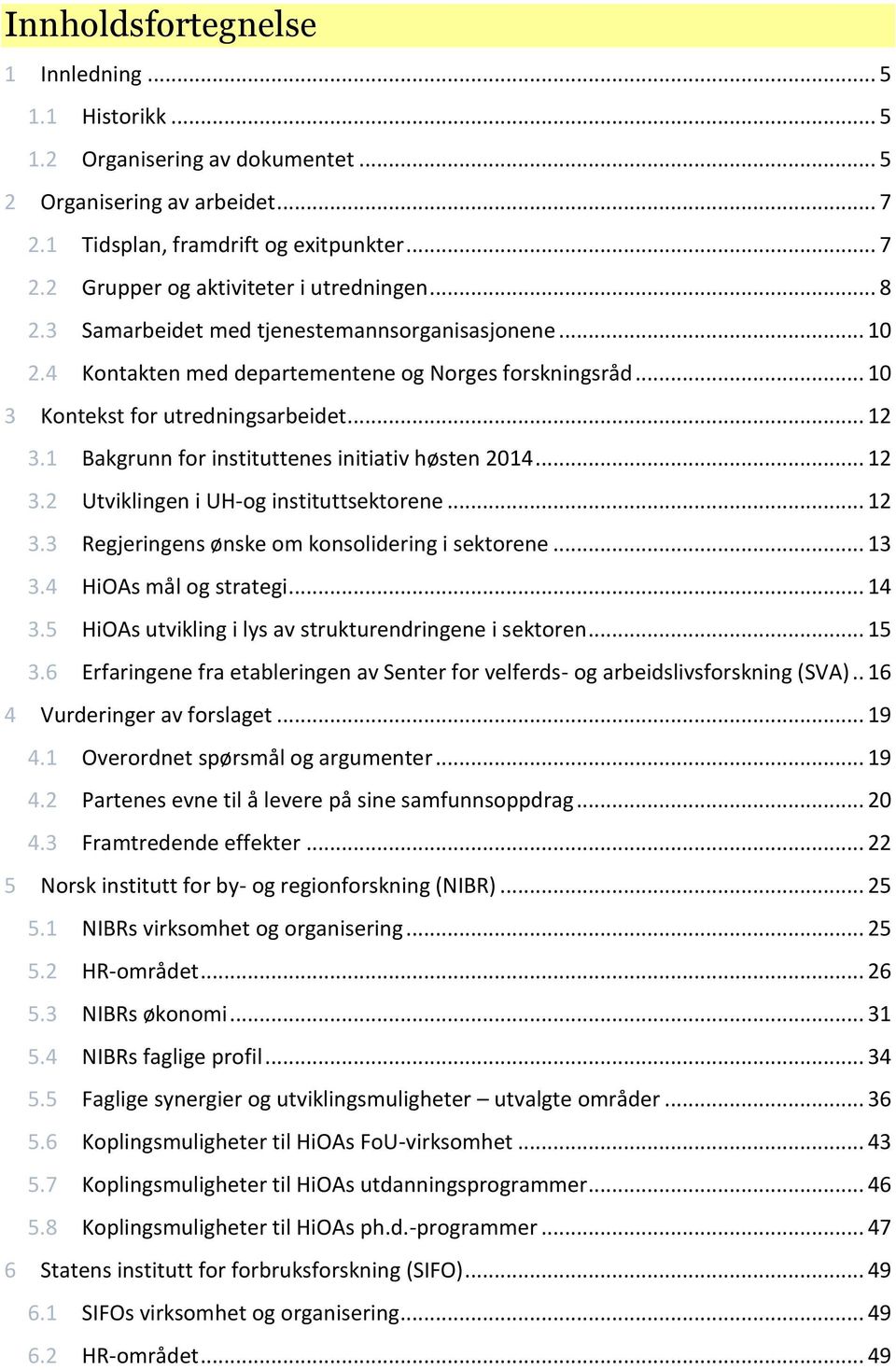 1 Bakgrunn for instituttenes initiativ høsten 2014... 12 3.2 Utviklingen i UH-og instituttsektorene... 12 3.3 Regjeringens ønske om konsolidering i sektorene... 13 3.4 HiOAs mål og strategi... 14 3.