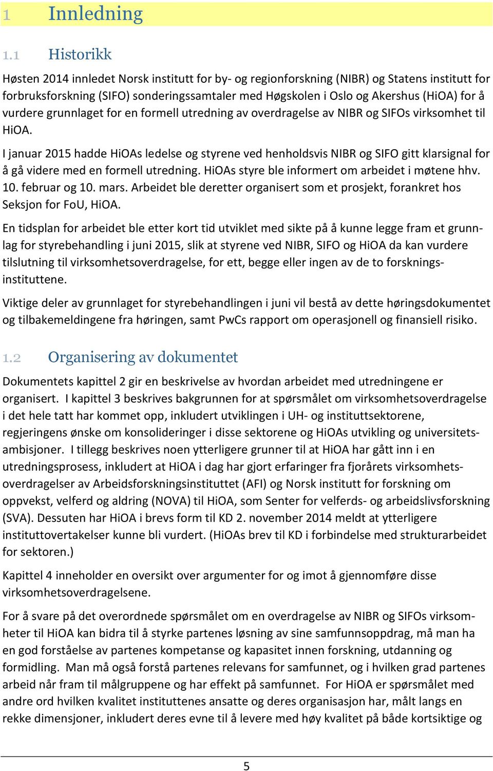 vurdere grunnlaget for en formell utredning av overdragelse av NIBR og SIFOs virksomhet til HiOA.