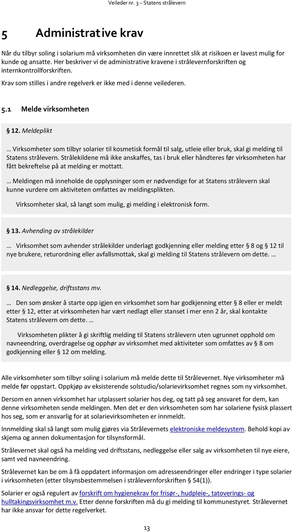 Meldeplikt Virksomheter som tilbyr solarier til kosmetisk formål til salg, utleie eller bruk, skal gi melding til Statens strålevern.