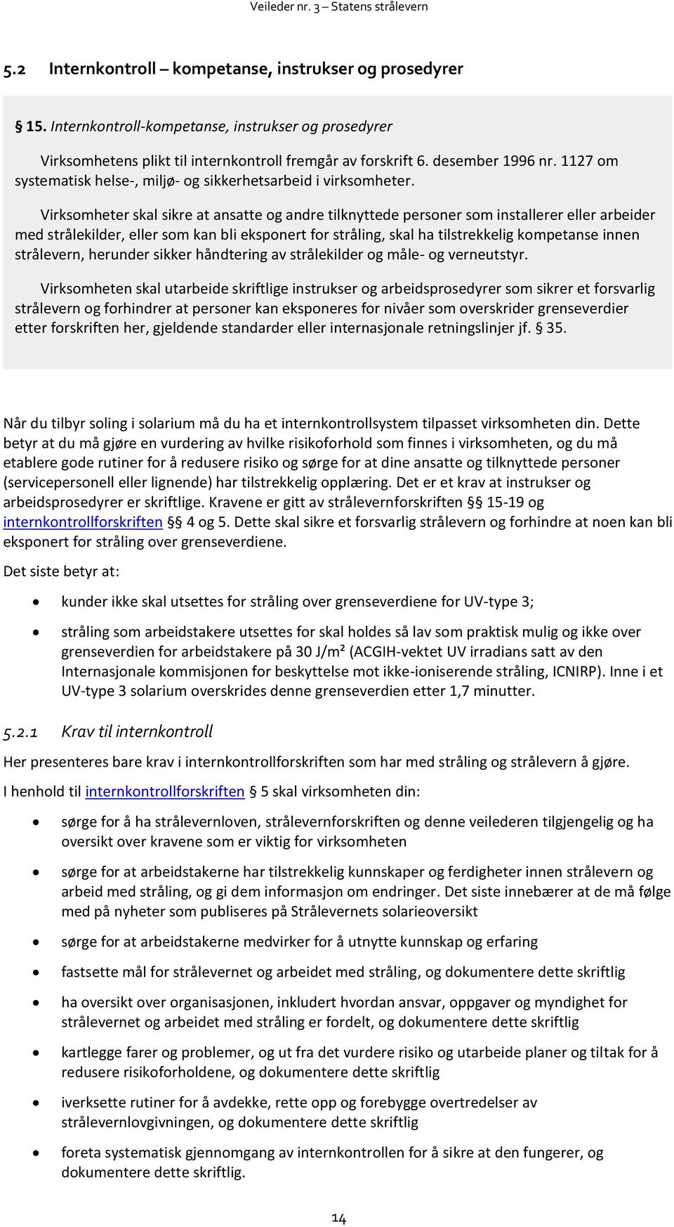 Virksomheter skal sikre at ansatte og andre tilknyttede personer som installerer eller arbeider med strålekilder, eller som kan bli eksponert for stråling, skal ha tilstrekkelig kompetanse innen