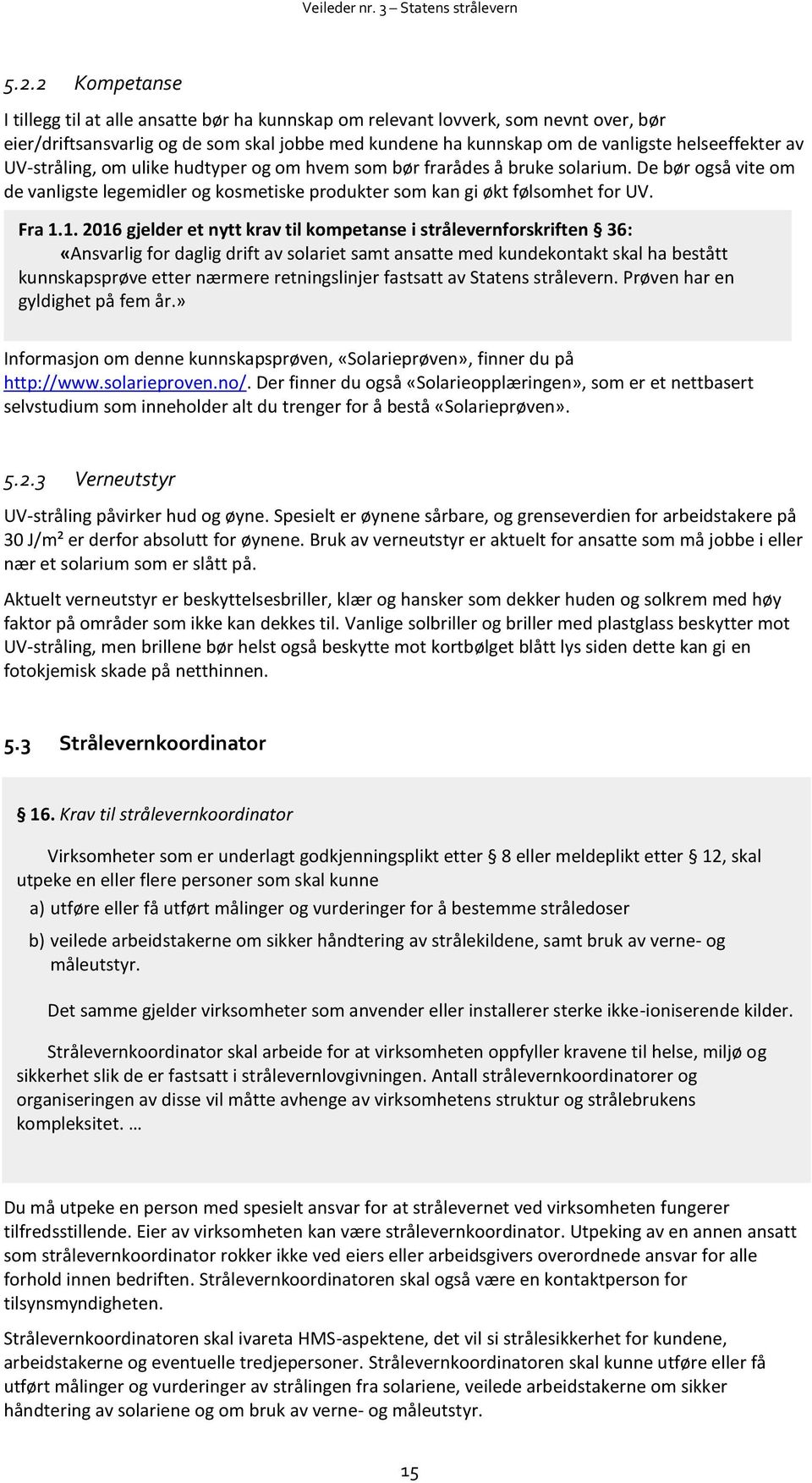 1. 2016 gjelder et nytt krav til kompetanse i strålevernforskriften 36: «Ansvarlig for daglig drift av solariet samt ansatte med kundekontakt skal ha bestått kunnskapsprøve etter nærmere