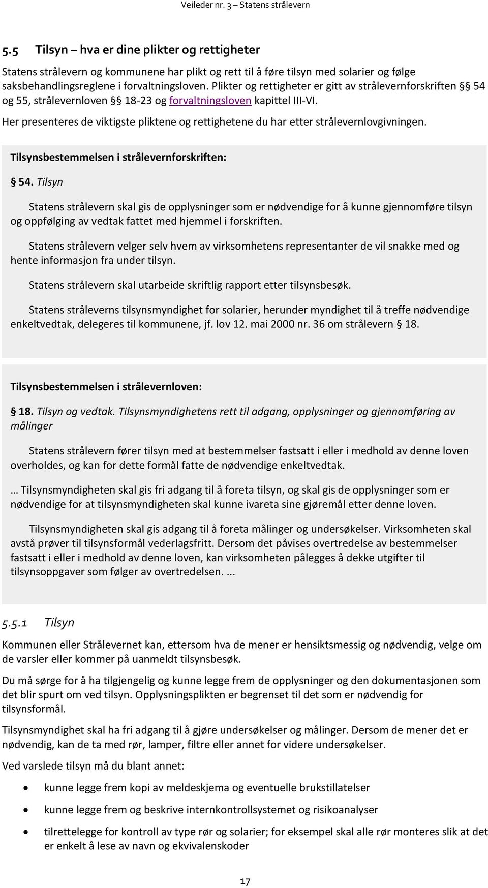 Her presenteres de viktigste pliktene og rettighetene du har etter strålevernlovgivningen. Tilsynsbestemmelsen i strålevernforskriften: 54.