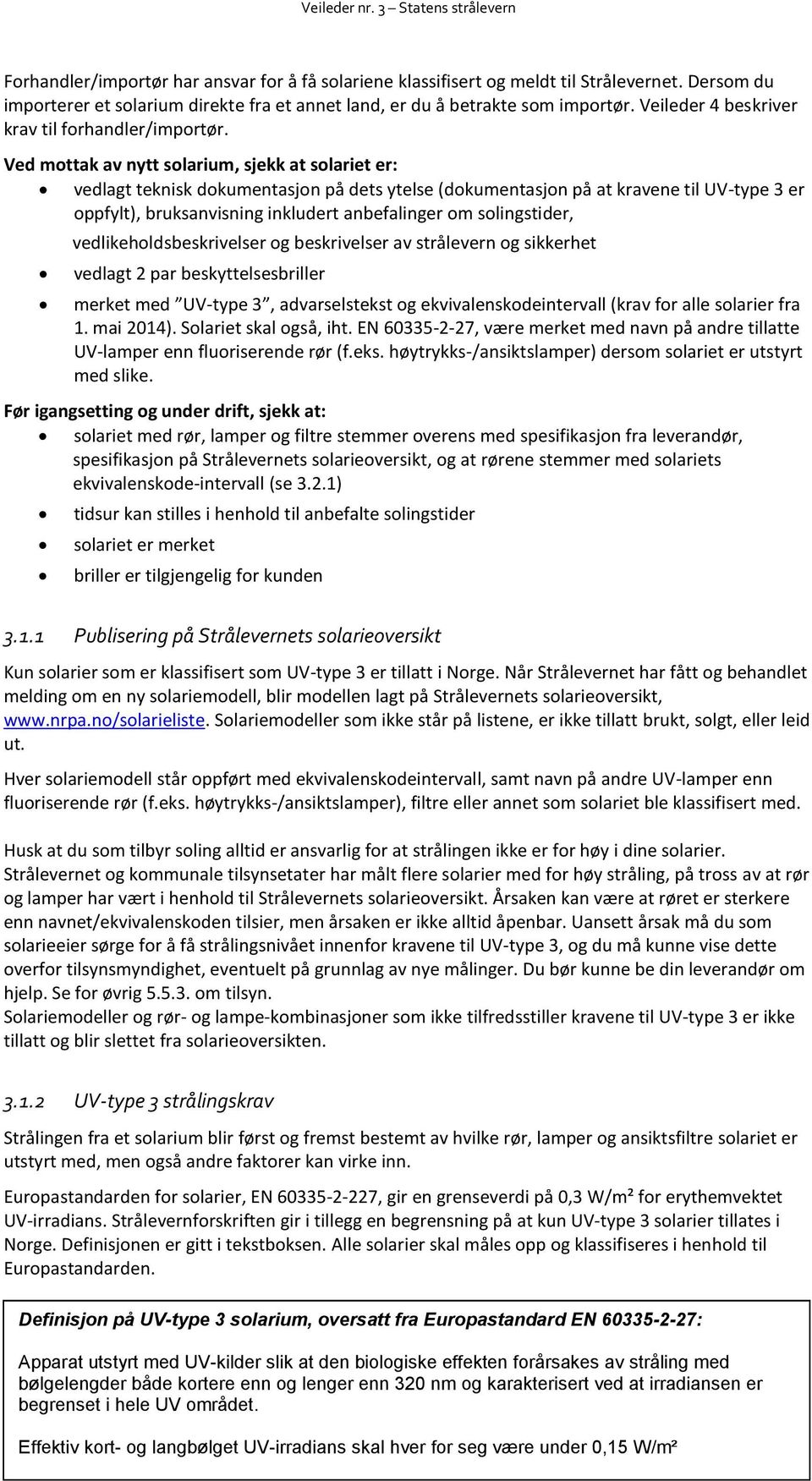 Ved mottak av nytt solarium, sjekk at solariet er: vedlagt teknisk dokumentasjon på dets ytelse (dokumentasjon på at kravene til UV-type 3 er oppfylt), bruksanvisning inkludert anbefalinger om