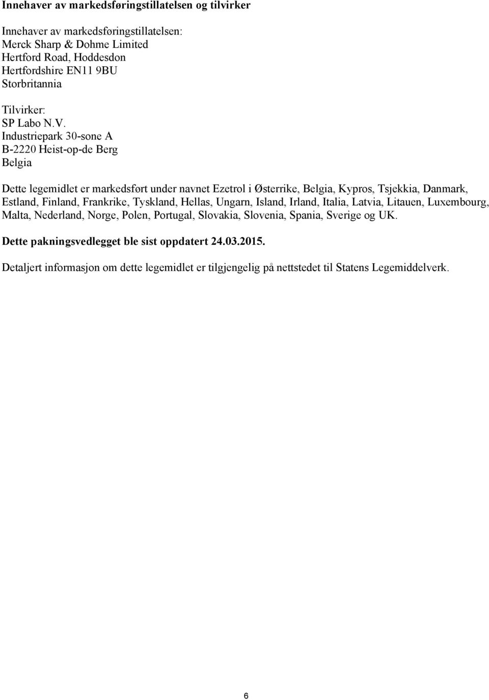 Industriepark 30-sone A B-2220 Heist-op-de Berg Belgia Dette legemidlet er markedsført under navnet Ezetrol i Østerrike, Belgia, Kypros, Tsjekkia, Danmark, Estland, Finland,