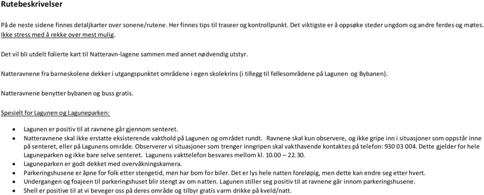 Natteravnene fra barneskolene dekker i utgangspunktet områdene i egen skolekrins (i tillegg til fellesområdene på Lagunen og Bybanen). Natteravnene benytter bybanen og buss gratis.