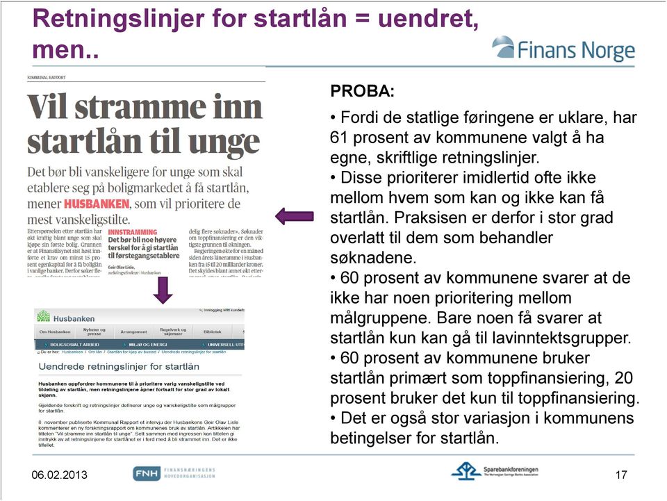 60 prosent av kommunene svarer at de ikke har noen prioritering mellom målgruppene. Bare noen få svarer at startlån kun kan gå til lavinntektsgrupper.