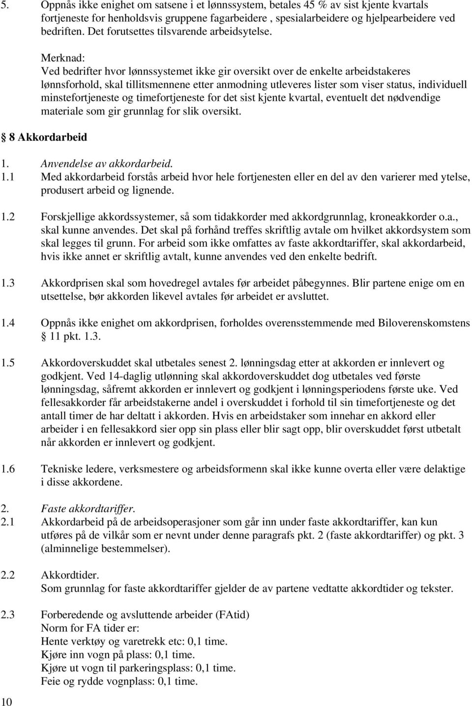 10 Merknad: Ved bedrifter hvor lønnssystemet ikke gir oversikt over de enkelte arbeidstakeres lønnsforhold, skal tillitsmennene etter anmodning utleveres lister som viser status, individuell