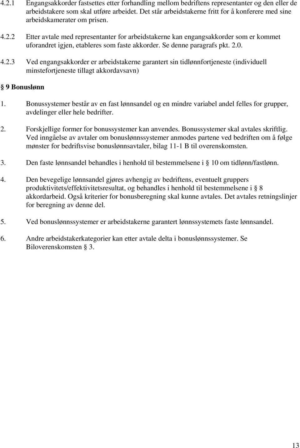 2 Etter avtale med representanter for arbeidstakerne kan engangsakkorder som er kommet uforandret igjen, etableres som faste akkorder. Se denne paragrafs pkt. 2.0. 4.2.3 Ved engangsakkorder er arbeidstakerne garantert sin tidlønnfortjeneste (individuell minstefortjeneste tillagt akkordavsavn) 9 Bonuslønn 1.