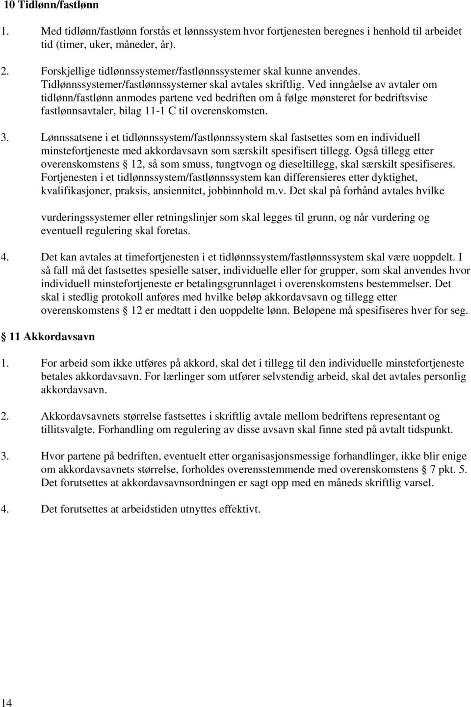 Ved inngåelse av avtaler om tidlønn/fastlønn anmodes partene ved bedriften om å følge mønsteret for bedriftsvise fastlønnsavtaler, bilag 11-1 C til overenskomsten. 3.