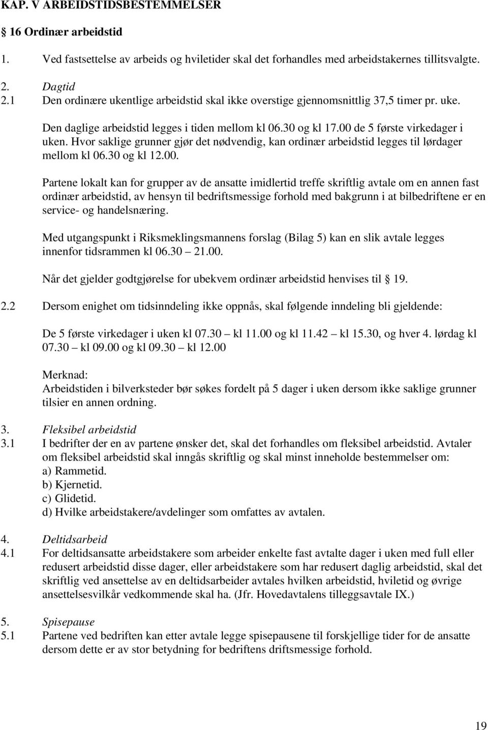 Hvor saklige grunner gjør det nødvendig, kan ordinær arbeidstid legges til lørdager mellom kl 06.30 og kl 12.00.