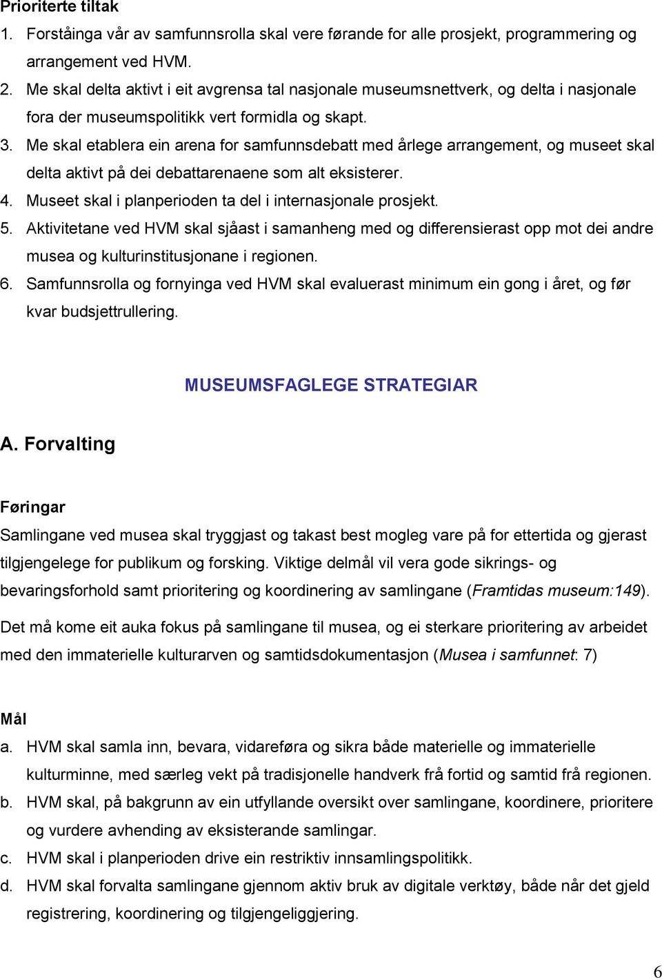 Me skal etablera ein arena for samfunnsdebatt med årlege arrangement, og museet skal delta aktivt på dei debattarenaene som alt eksisterer. 4.